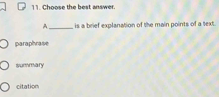 Choose the best answer.
A_ is a brief explanation of the main points of a text.
paraphrase
summary
citation