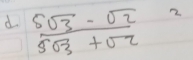  (5sqrt(3)-sqrt(2))/5sqrt(3)+sqrt(2)  2