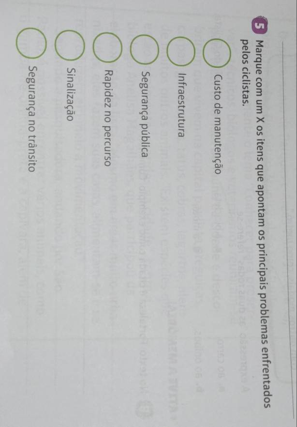 Marque com um X os itens que apontam os principais problemas enfrentados
pelos ciclistas.
Custo de manutenção
Infraestrutura
Segurança pública
Rapidez no percurso
Sinalização
Segurança no trânsito