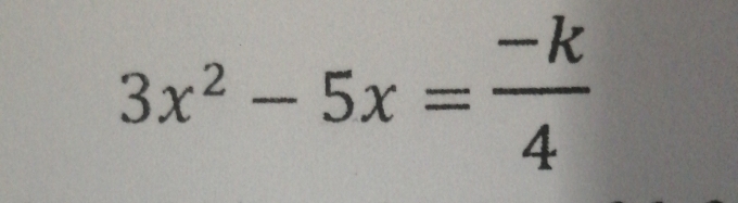 3x^2-5x= (-k)/4 