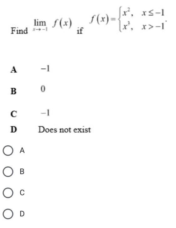 Find limlimits _xto -1f(x)_iff(x)=beginarrayl x^2,x≤ -1 x^3,x>-1endarray..
A -1
B 0
C -1
D Does not exist
A
B
C
D