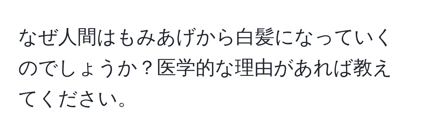 なぜ人間はもみあげから白髪になっていくのでしょうか？医学的な理由があれば教えてください。