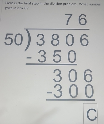 Here is the final step in the division problem. What number
beginarrayr 7.6 50encloselongdiv 3606 -350 hline 306 hline 30□  hline endarray