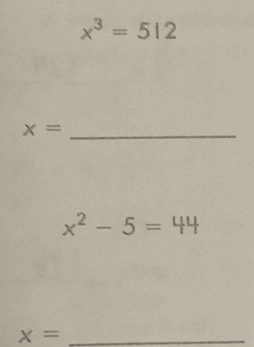 x^3=512
_ x=
x^2-5=44
_ x=