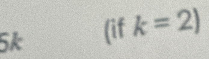 5k
(if k=2)