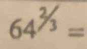 64^(2/_3)=