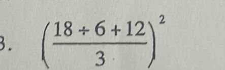 ( (18/ 6+12)/3 )^2