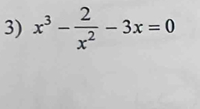 x^3- 2/x^2 -3x=0