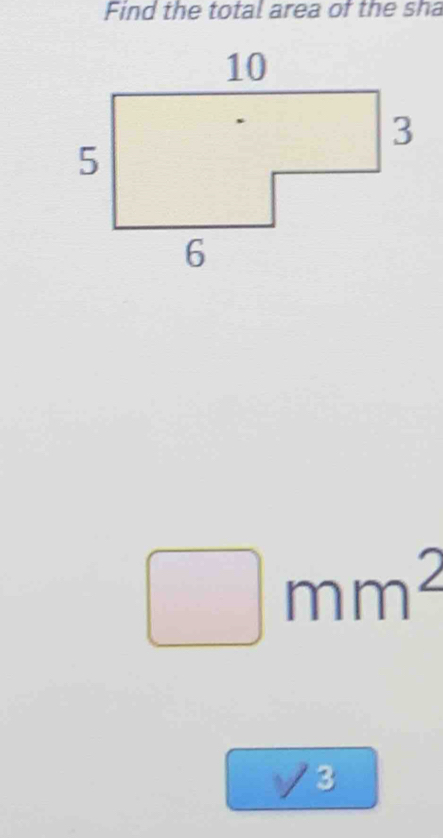 Find the total area of the sha
□ mm^2
V 3