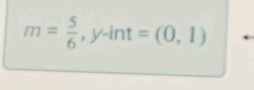 m= 5/6 ,y-int=(0,1)