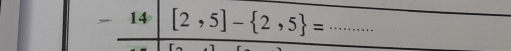 14 [2,5]- 2,5 = _