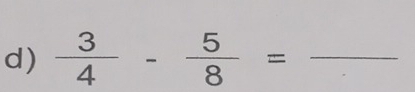  3/4 - 5/8 = _