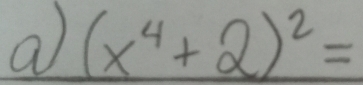 a (x^4+2)^2=