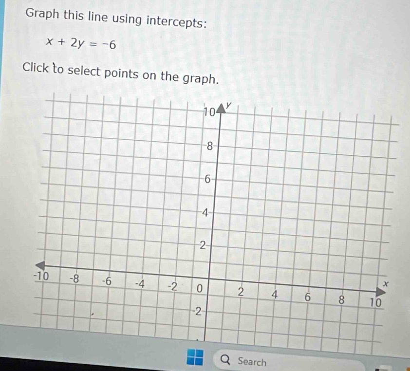 Graph this line using intercepts:
x+2y=-6
Click to select points on the graph. 
Search