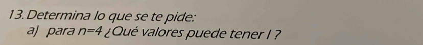 Determina lo que se te pide: 
a) para n=4 ¿Qué valores puede tener I ?