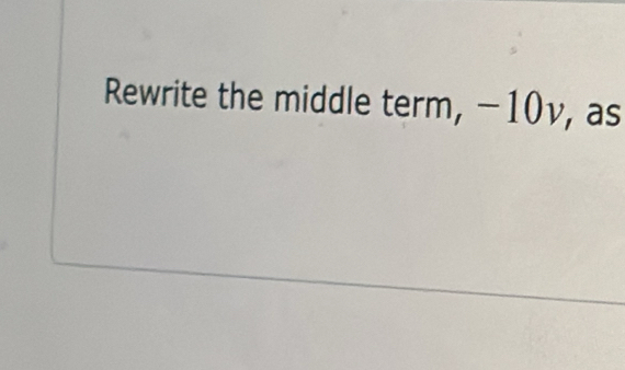 Rewrite the middle term, −10v, as