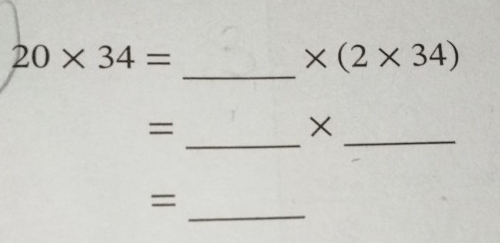 20* 34=
* (2* 34)
_
=
_
×
_
=