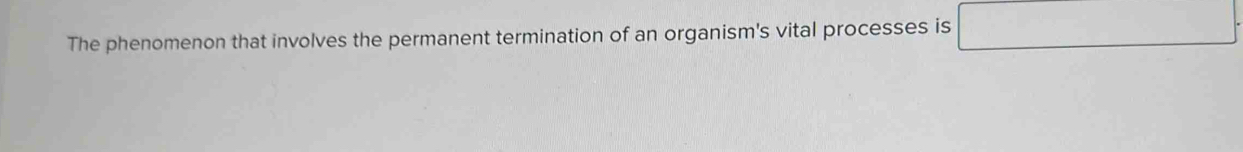 The phenomenon that involves the permanent termination of an organism's vital processes is x_1+x_2=x_3 r=frac 