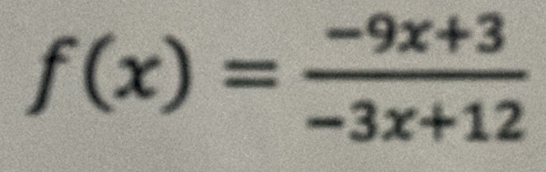 f(x)= (-9x+3)/-3x+12 