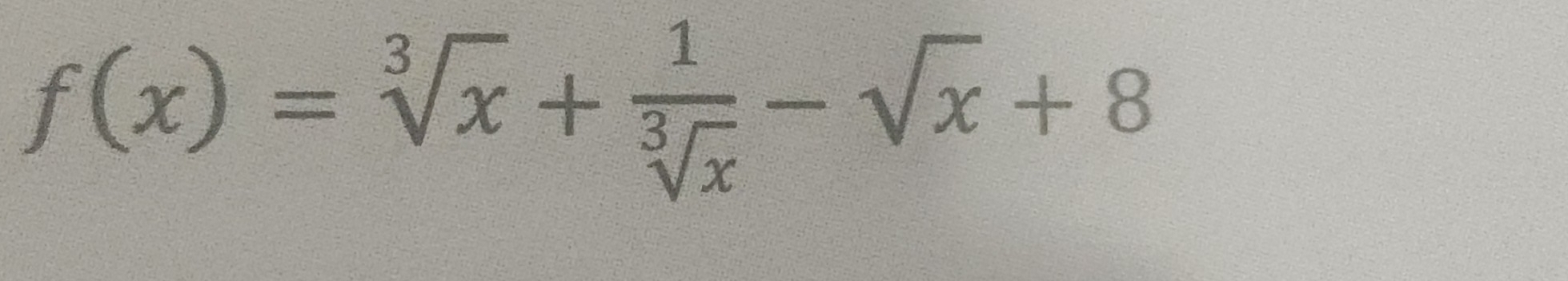 f(x)=sqrt[3](x)+ 1/sqrt[3](x) -sqrt(x)+8