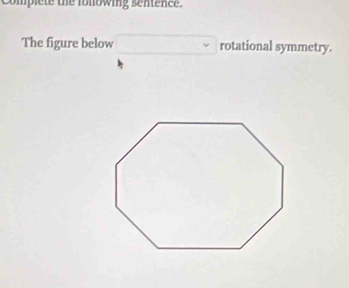 Complete the fonowing sentence. 
The figure below rotational symmetry.