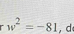 w^2=-81 , d