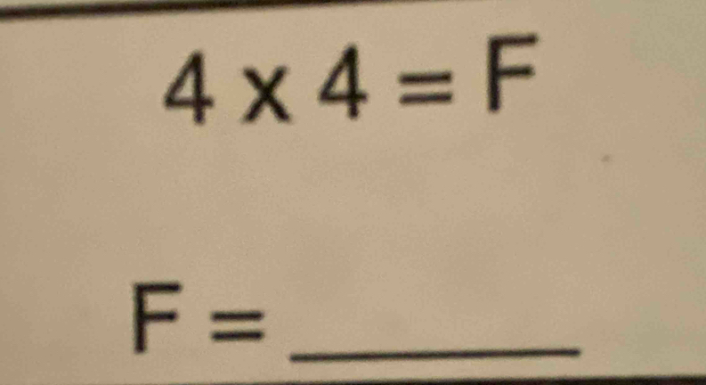 4* 4=F
F= _