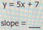 y=5x+7
slope =_