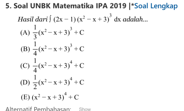 Soal UNBK Matematika IPA 2019 |*Soal Lengkap
Hasil dari ∈t (2x-1)(x^2-x+3)^3 dx adalah...
(A)  1/3 (x^2-x+3)^3+C
(B)  1/4 (x^2-x+3)^3+C
(C)  1/4 (x^2-x+3)^4+C
(D)  1/2 (x^2-x+3)^4+C
(E) (x^2-x+3)^4+C
Alternatif Pembahasan: Show