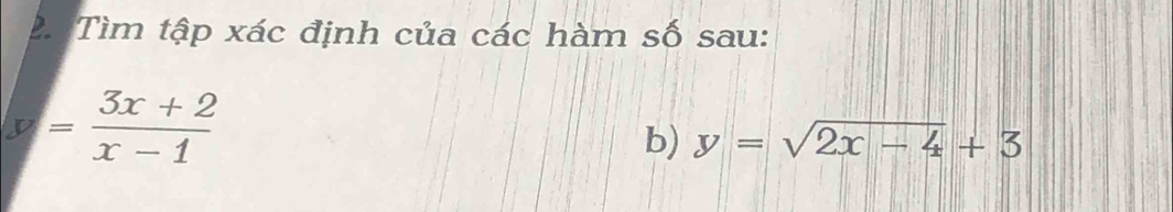 Tìm tập xác định của các hàm số sau:
y= (3x+2)/x-1 
b) y=sqrt(2x-4)+3