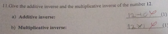 Give the additive inverse and the multiplicative inverse of the number 12. 
a) Additive inverse: _(1) 
b) Multiplicative inverse: _(1)