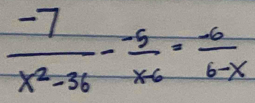  (-7)/x^2-36 - (-5)/x6 = (-6)/6-x 