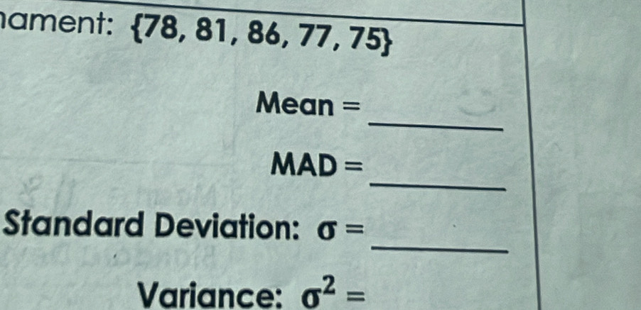 ament:  78,81,86,77,75
_ 
Meo n =
_
MAD=
_ 
Standard Deviation: sigma =
Variance: sigma^2=