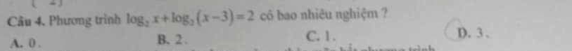 Phương trình log _2x+log _2(x-3)=2 có bao nhiêu nghiệm ?
A. 0. B. 2. C. 1. D. 3 、