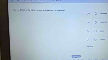 Which of the following is an undefined term in geometry?
rectangle
congruent
point
parallel
Clear All