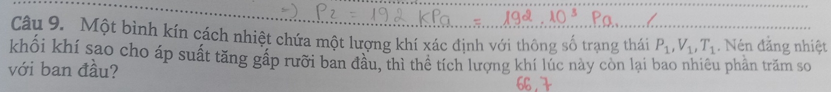 Một bình kín cách nhiệt chứa một lượng khí xác định với thông số trạng thái P_1, V_1, T_1. Nén đằng nhiệt 
khối khí sao cho áp suất tăng gấp rưỡi ban đầu, thì thể tích lượng khí lúc này còn lại bao nhiêu phần trăm so 
với ban đầu?