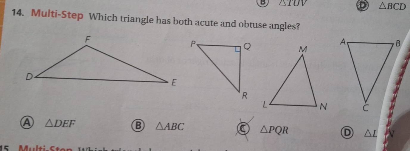 5 △ TUV
D △ BCD
14. Multi-Step Which triangle has both acute and obtuse angles?
△ DEF
△ ABC
C △ PQR
D △ L