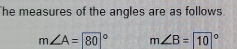 he measures of the angles are as follows.
m∠ A=80° m∠ B=10°