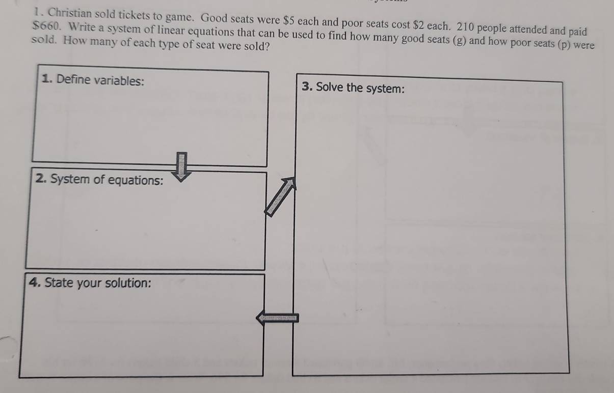 Christian sold tickets to game. Good seats were $5 each and poor seats cost $2 each. 210 people attended and paid
$660. Write a system of linear equations that can be used to find how many good seats (g) and how poor seats (p) were 
sold. How many of each type of seat were sold?