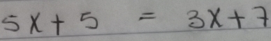 5x+5=3x+7