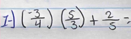 I- ( (-3)/4 )( 5/3 )+ 2/5 =