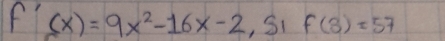 f'(x)=9x^2-16x-2 , Si f(3)=57