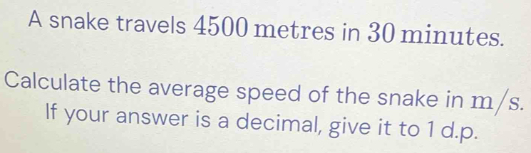 A snake travels 4500 metres in 30 minutes. Calculate the average speed ...