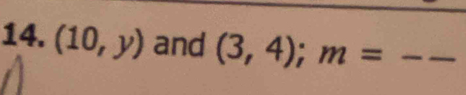 (10,y) and (3,4); m=--- _