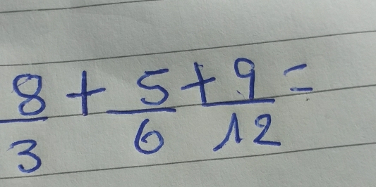  8/3 + 5/6 + 9/12 =