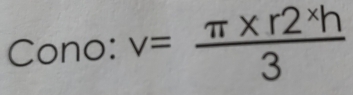 Cono: v= (π * r2^xh)/3 