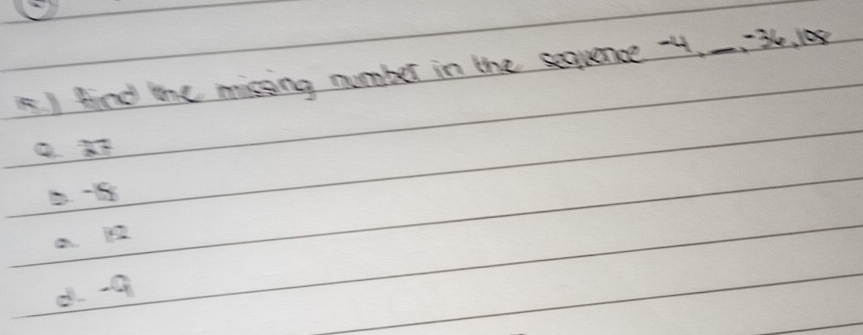 (1 find the missing number in the sequence -4._ 3he, l0
1. -8
a is
d -9