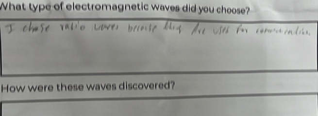 What type of electromagnetic waves did you choose? 
How were these waves discovered?