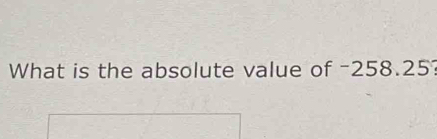 What is the absolute value of -258.25?