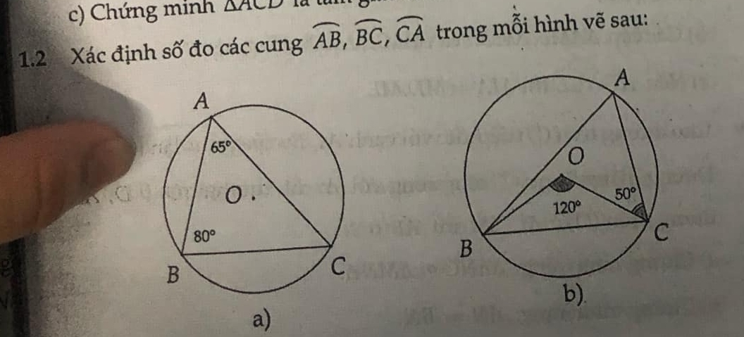 Chứng minh △ ACD
1.2  Xác định số đo các cung widehat AB,widehat BC,widehat CA trong mỗi hình vẽ sau:
b).
a)